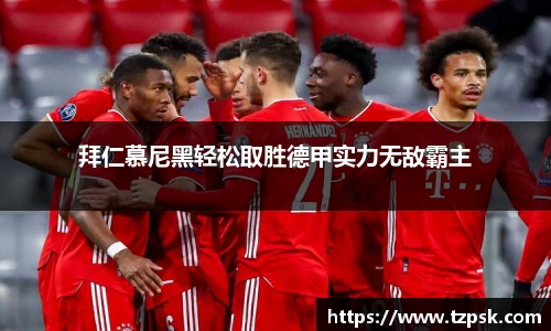 拜仁慕尼黑轻松取胜德甲实力无敌霸主