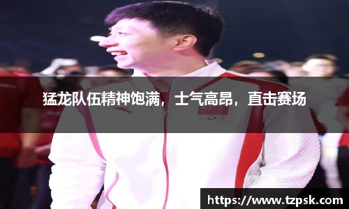 猛龙队伍精神饱满，士气高昂，直击赛场
