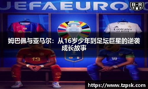 姆巴佩与亚马尔：从16岁少年到足坛巨星的逆袭成长故事