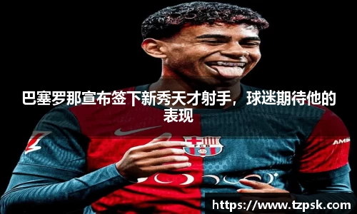 巴塞罗那宣布签下新秀天才射手，球迷期待他的表现