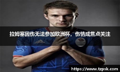 拉姆塞因伤无法参加欧洲杯，伤情成焦点关注
