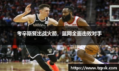 考辛斯复出战火箭，篮网全面击败对手