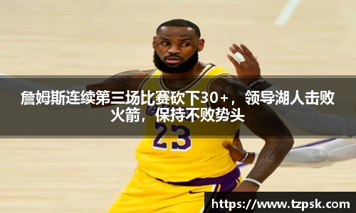 詹姆斯连续第三场比赛砍下30+，领导湖人击败火箭，保持不败势头