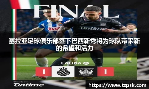 塞拉亚足球俱乐部签下巴西新秀将为球队带来新的希望和活力