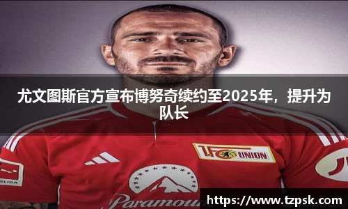 尤文图斯官方宣布博努奇续约至2025年，提升为队长