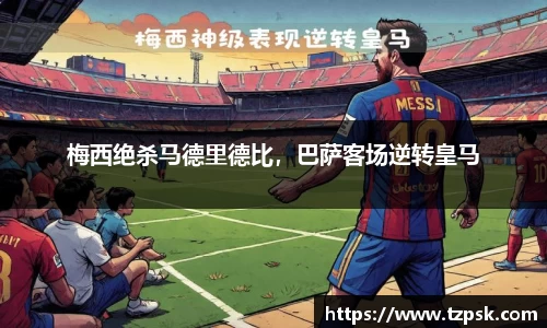 梅西绝杀马德里德比，巴萨客场逆转皇马