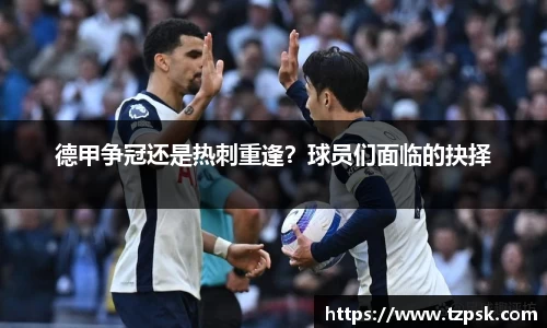德甲争冠还是热刺重逢？球员们面临的抉择