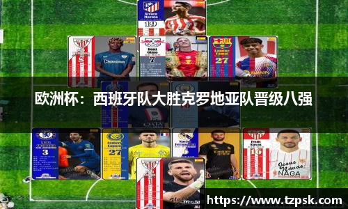 欧洲杯：西班牙队大胜克罗地亚队晋级八强