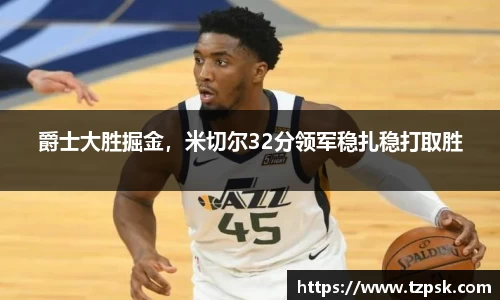 爵士大胜掘金，米切尔32分领军稳扎稳打取胜