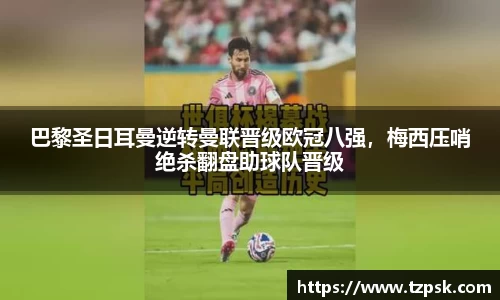 巴黎圣日耳曼逆转曼联晋级欧冠八强，梅西压哨绝杀翻盘助球队晋级