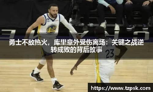 勇士不敌热火，库里意外受伤离场：关键之战逆转成败的背后故事