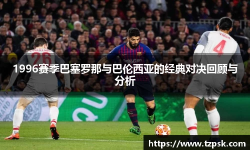 1996赛季巴塞罗那与巴伦西亚的经典对决回顾与分析