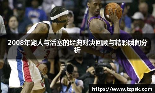 2008年湖人与活塞的经典对决回顾与精彩瞬间分析