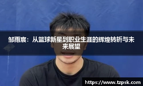 邹雨宸：从篮球新星到职业生涯的辉煌转折与未来展望