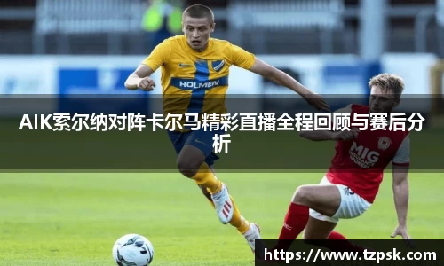 AIK索尔纳对阵卡尔马精彩直播全程回顾与赛后分析