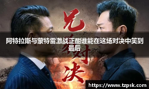 阿特拉斯与蒙特雷激战正酣谁能在这场对决中笑到最后