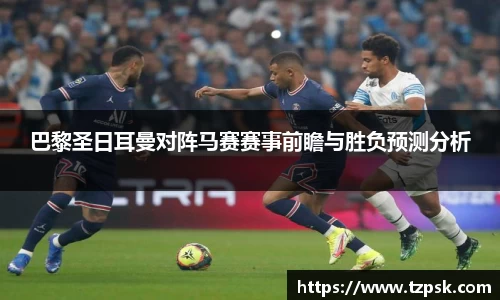 巴黎圣日耳曼对阵马赛赛事前瞻与胜负预测分析