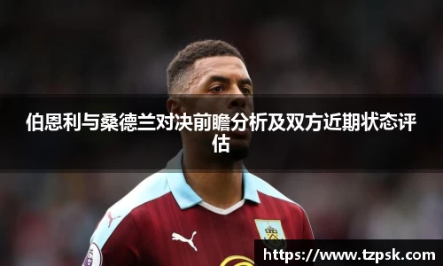伯恩利与桑德兰对决前瞻分析及双方近期状态评估